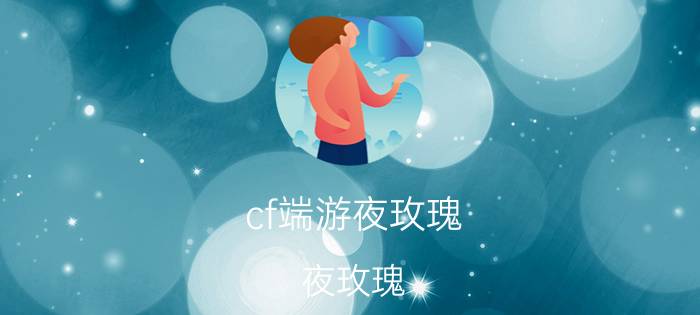 cf端游夜玫瑰（夜玫瑰 游戏《穿越火线》中的角色）